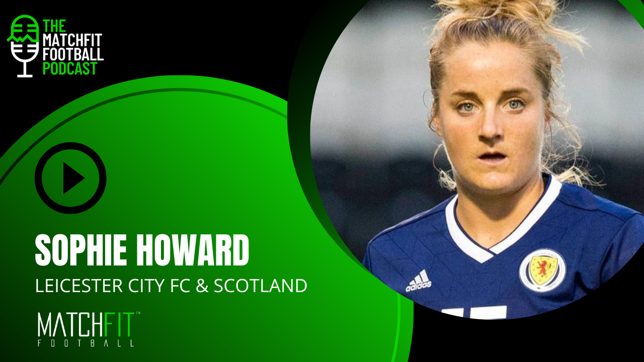 Sophie Howard | Scotland National Team & Leicester City (Podcast)